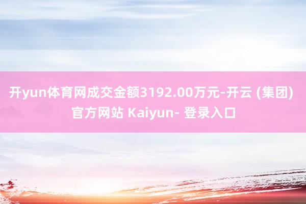 开yun体育网成交金额3192.00万元-开云 (集团) 官方网站 Kaiyun- 登录入口