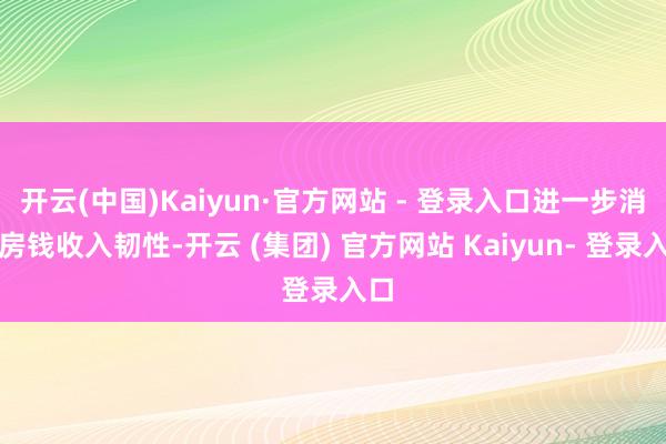 开云(中国)Kaiyun·官方网站 - 登录入口进一步消弱房钱收入韧性-开云 (集团) 官方网站 Kaiyun- 登录入口