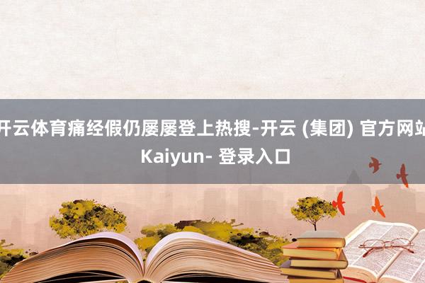 开云体育痛经假仍屡屡登上热搜-开云 (集团) 官方网站 Kaiyun- 登录入口