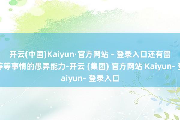 开云(中国)Kaiyun·官方网站 - 登录入口还有雷同申诉等等事情的愚弄能力-开云 (集团) 官方网站 Kaiyun- 登录入口